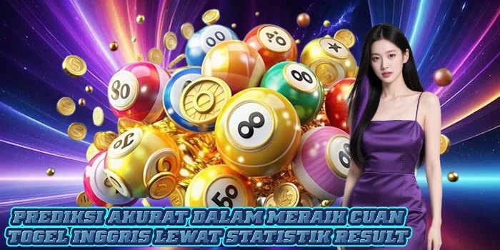 Prediksi Akurat Dalam Meraih Cuan Togel Inggris Lewat Statistik Result