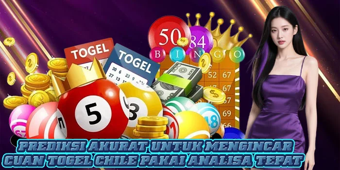 Prediksi Akurat Untuk Mengincar Cuan Togel Chile Pakai Analisa Tepat